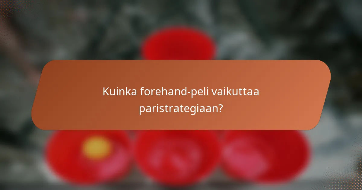 Kuinka forehand-peli vaikuttaa paristrategiaan?