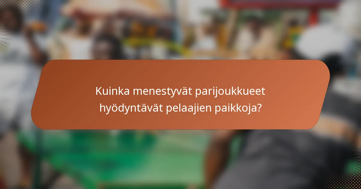 Kuinka menestyvät parijoukkueet hyödyntävät pelaajien paikkoja?