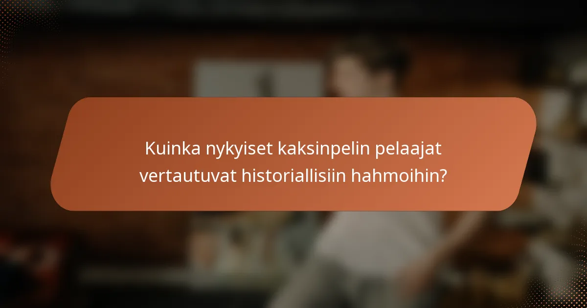 Kuinka nykyiset kaksinpelin pelaajat vertautuvat historiallisiin hahmoihin?