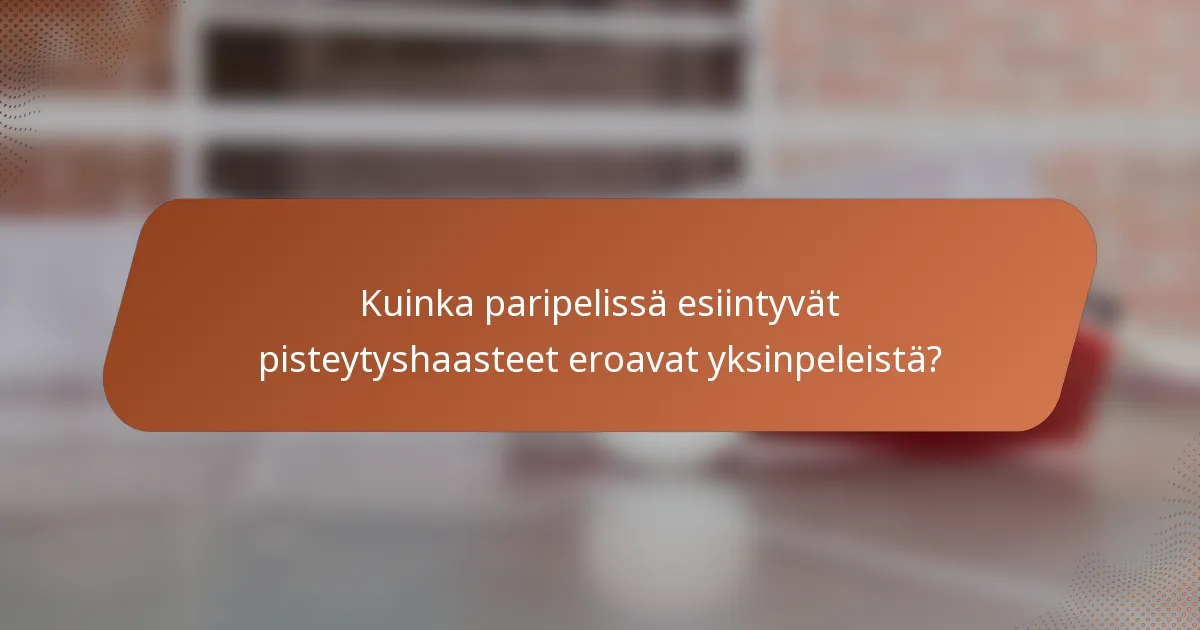 Kuinka paripelissä esiintyvät pisteytyshaasteet eroavat yksinpeleistä?