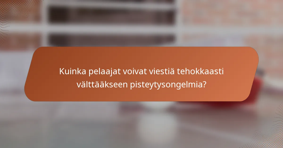 Kuinka pelaajat voivat viestiä tehokkaasti välttääkseen pisteytysongelmia?
