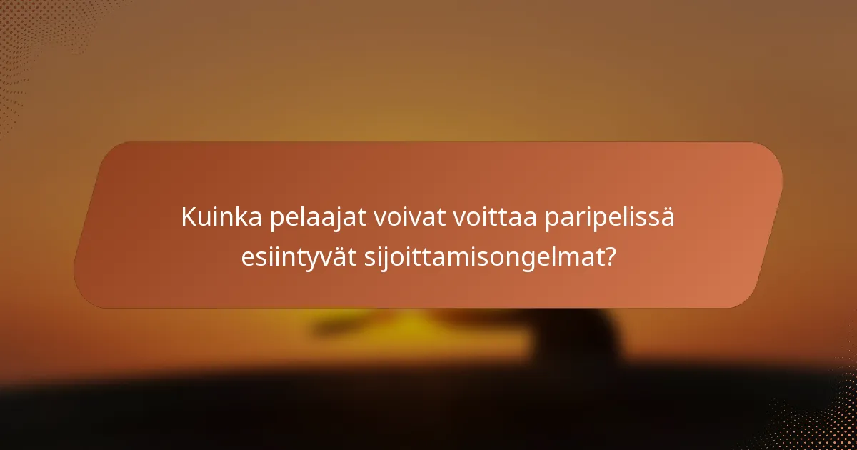 Kuinka pelaajat voivat voittaa paripelissä esiintyvät sijoittamisongelmat?