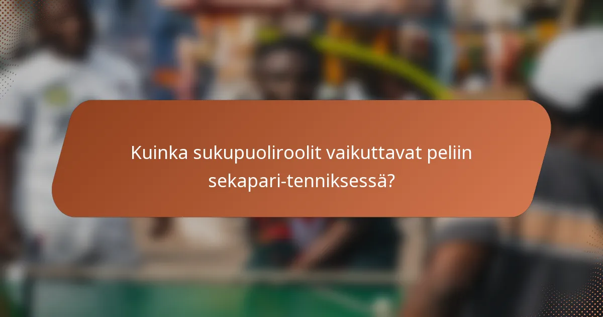 Kuinka sukupuoliroolit vaikuttavat peliin sekapari-tenniksessä?