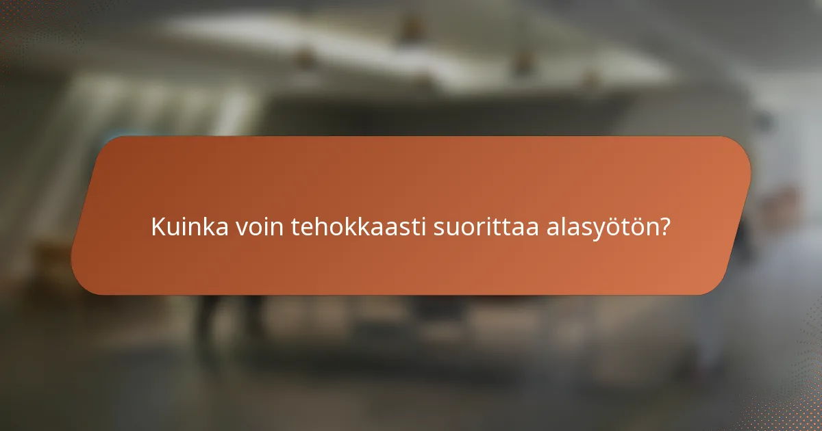 Kuinka voin tehokkaasti suorittaa alasyötön?