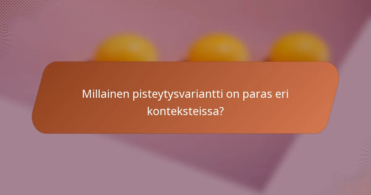 Millainen pisteytysvariantti on paras eri konteksteissa?