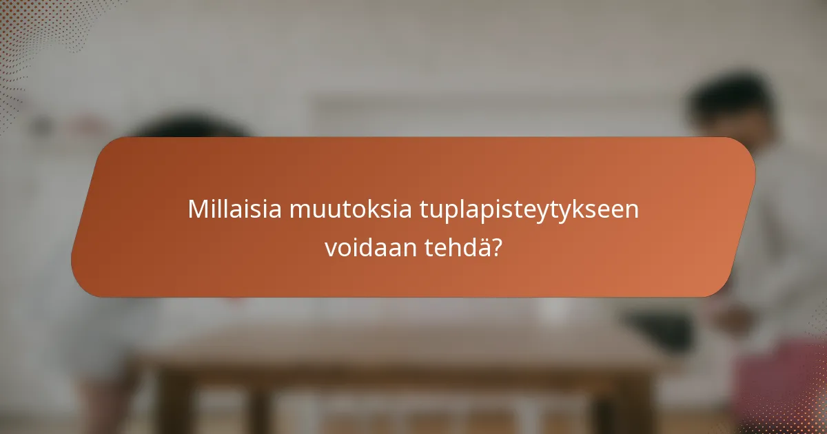Millaisia muutoksia tuplapisteytykseen voidaan tehdä?