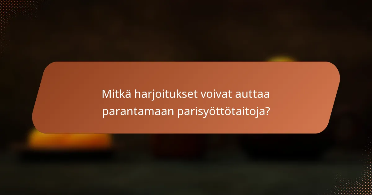 Mitkä harjoitukset voivat auttaa parantamaan parisyöttötaitoja?