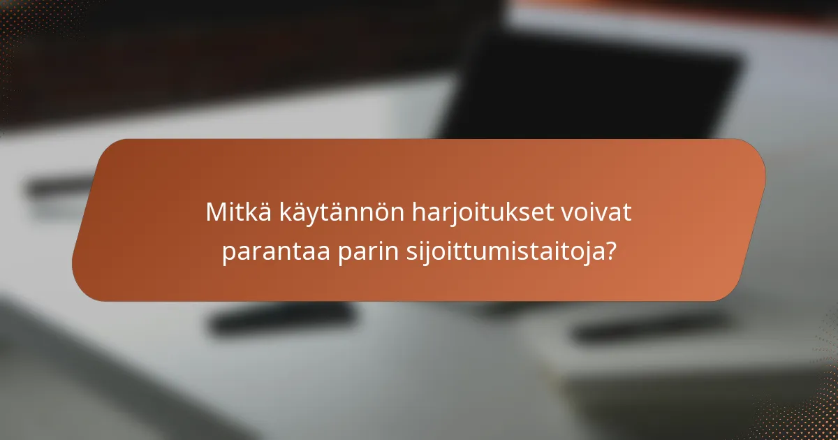 Mitkä käytännön harjoitukset voivat parantaa parin sijoittumistaitoja?
