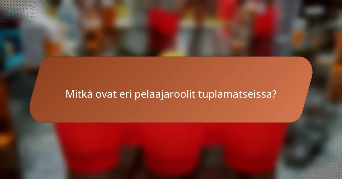 Mitkä ovat eri pelaajaroolit tuplamatseissa?