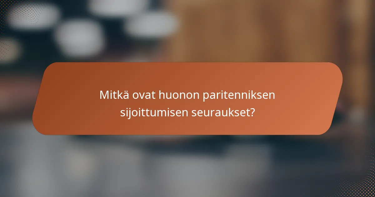 Mitkä ovat huonon paritenniksen sijoittumisen seuraukset?