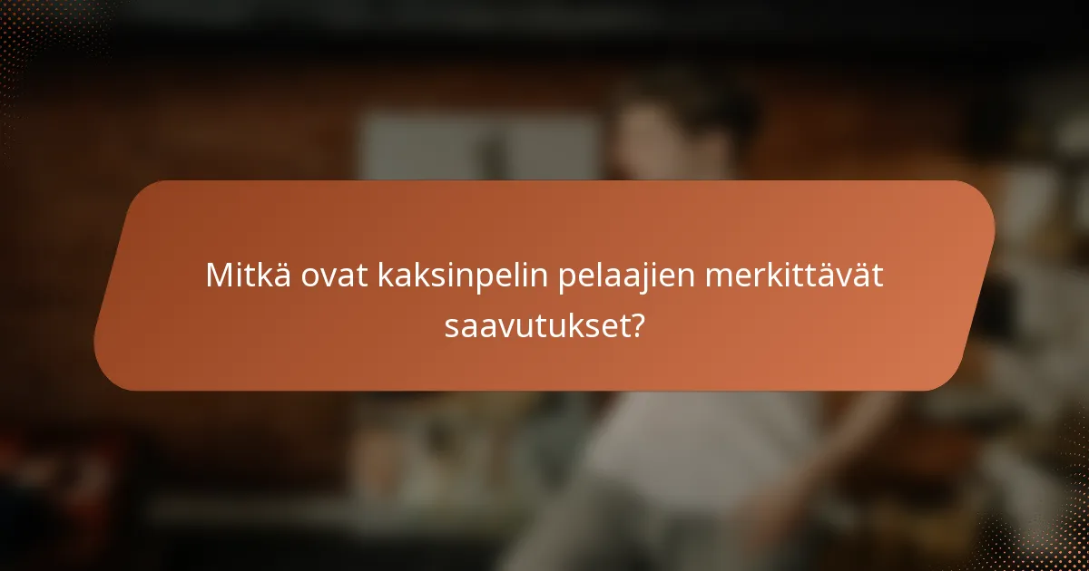 Mitkä ovat kaksinpelin pelaajien merkittävät saavutukset?