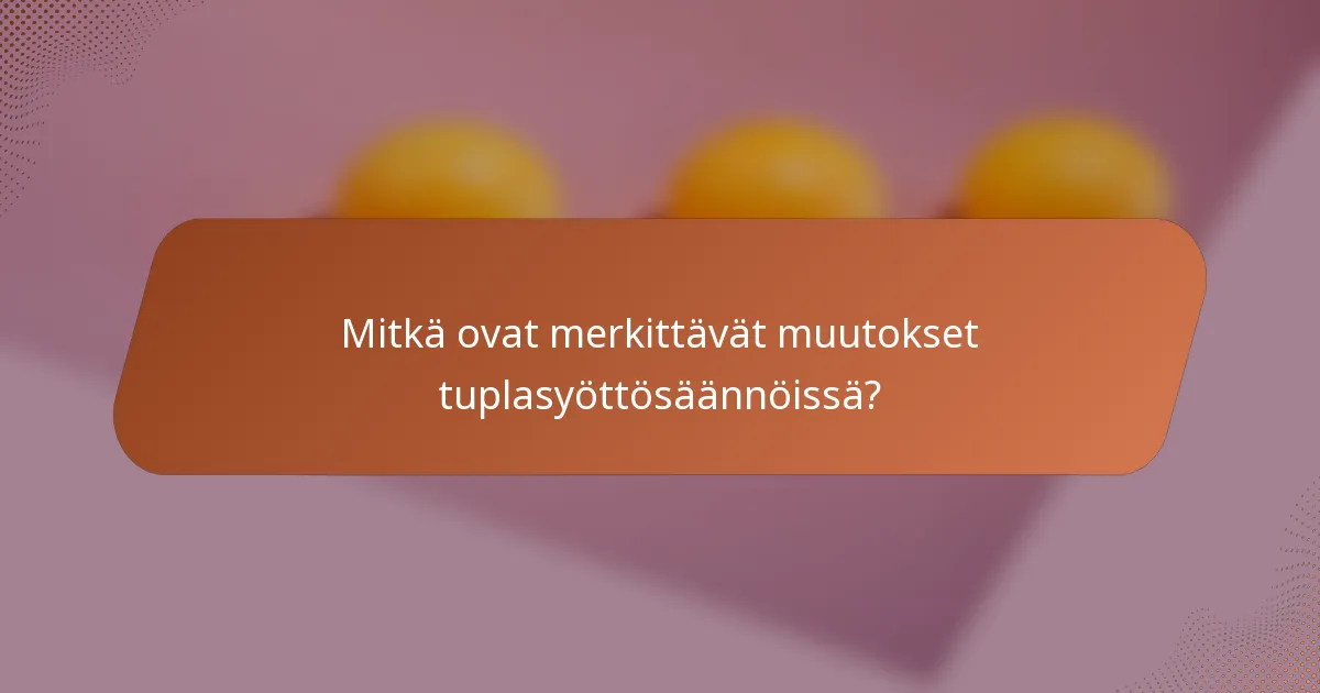 Mitkä ovat merkittävät muutokset tuplasyöttösäännöissä?
