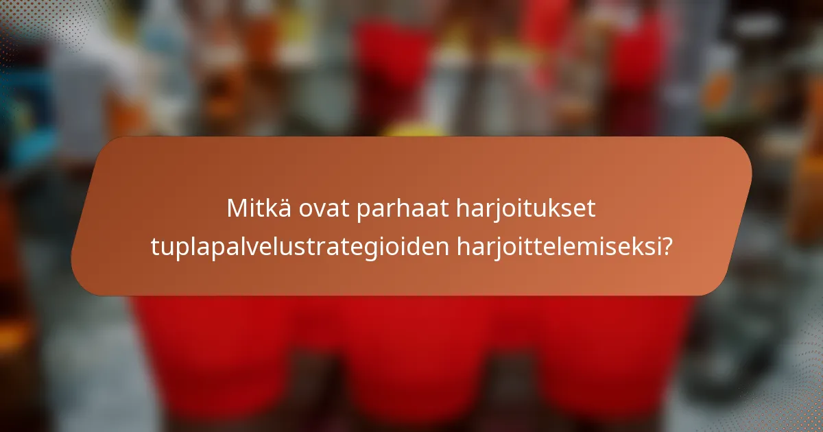 Mitkä ovat parhaat harjoitukset tuplapalvelustrategioiden harjoittelemiseksi?