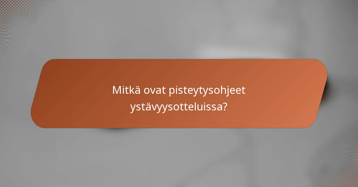 Mitkä ovat pisteytysohjeet ystävyysotteluissa?