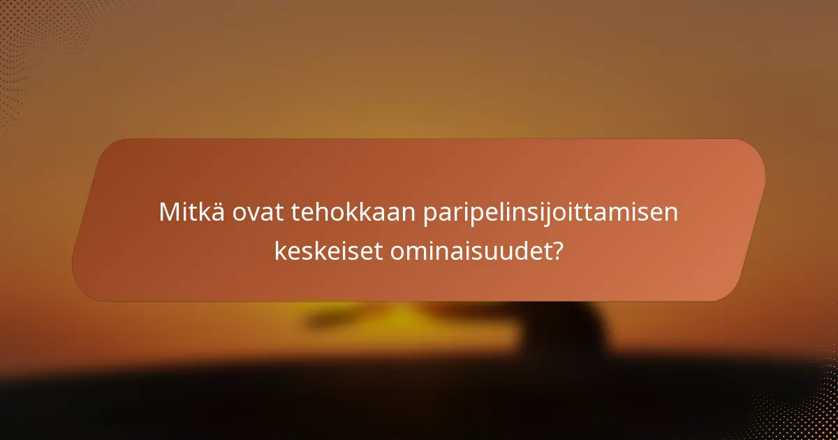 Mitkä ovat tehokkaan paripelinsijoittamisen keskeiset ominaisuudet?