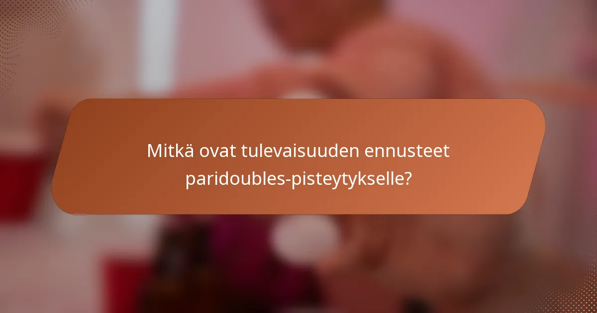 Mitkä ovat tulevaisuuden ennusteet paridoubles-pisteytykselle?