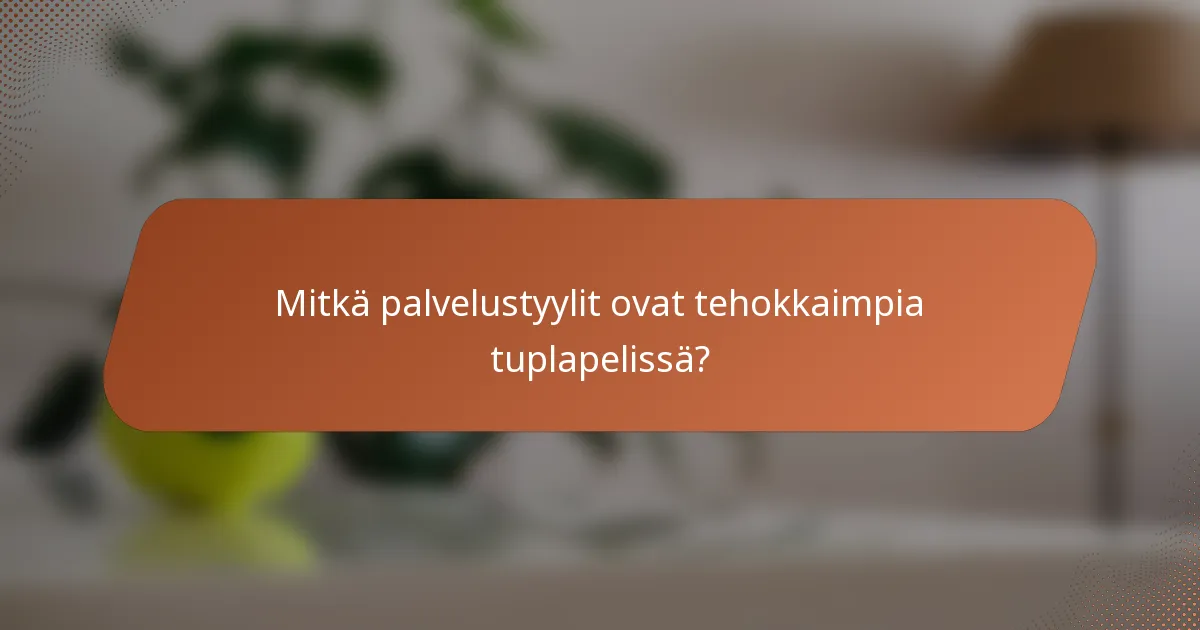 Mitkä palvelustyylit ovat tehokkaimpia tuplapelissä?