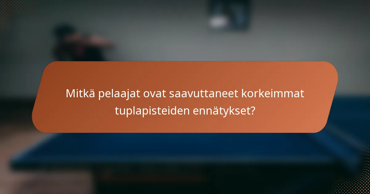 Mitkä pelaajat ovat saavuttaneet korkeimmat tuplapisteiden ennätykset?