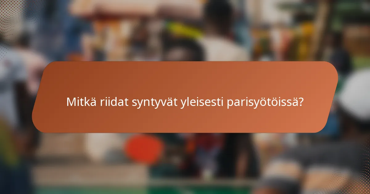 Mitkä riidat syntyvät yleisesti parisyötöissä?