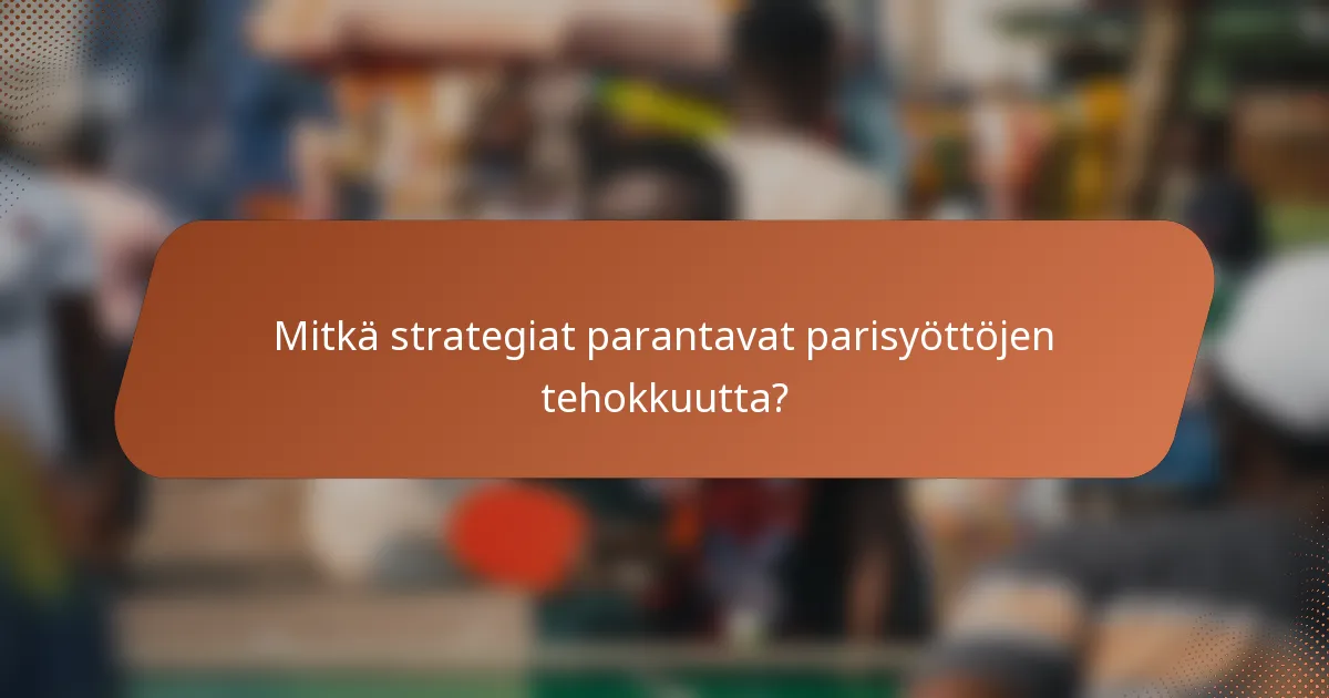 Mitkä strategiat parantavat parisyöttöjen tehokkuutta?