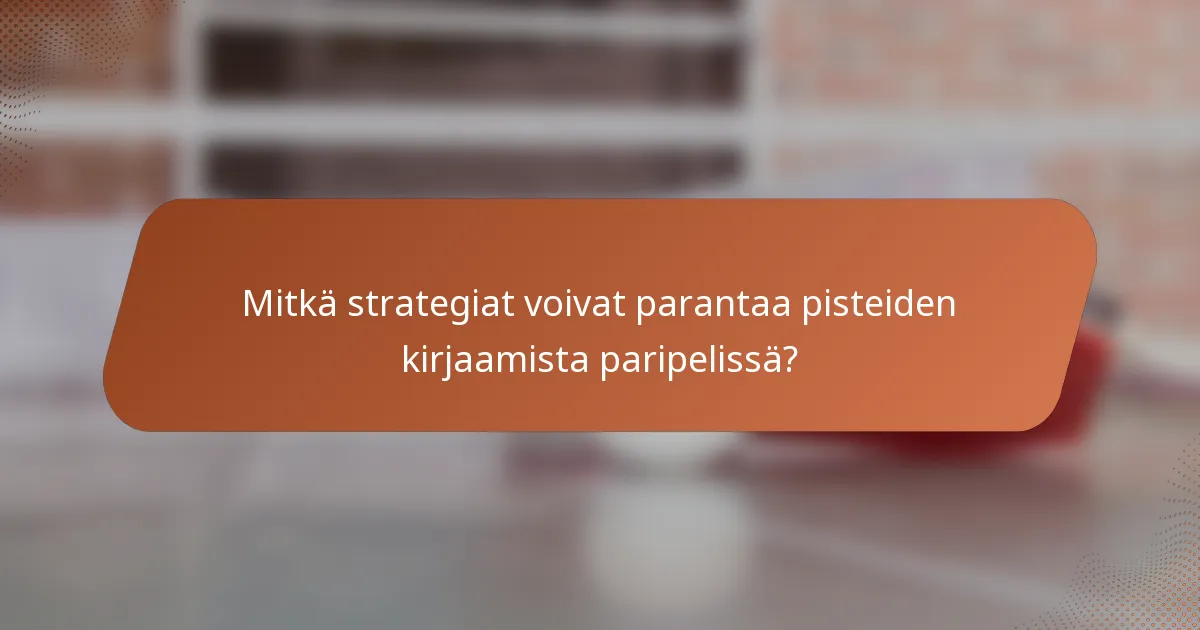 Mitkä strategiat voivat parantaa pisteiden kirjaamista paripelissä?