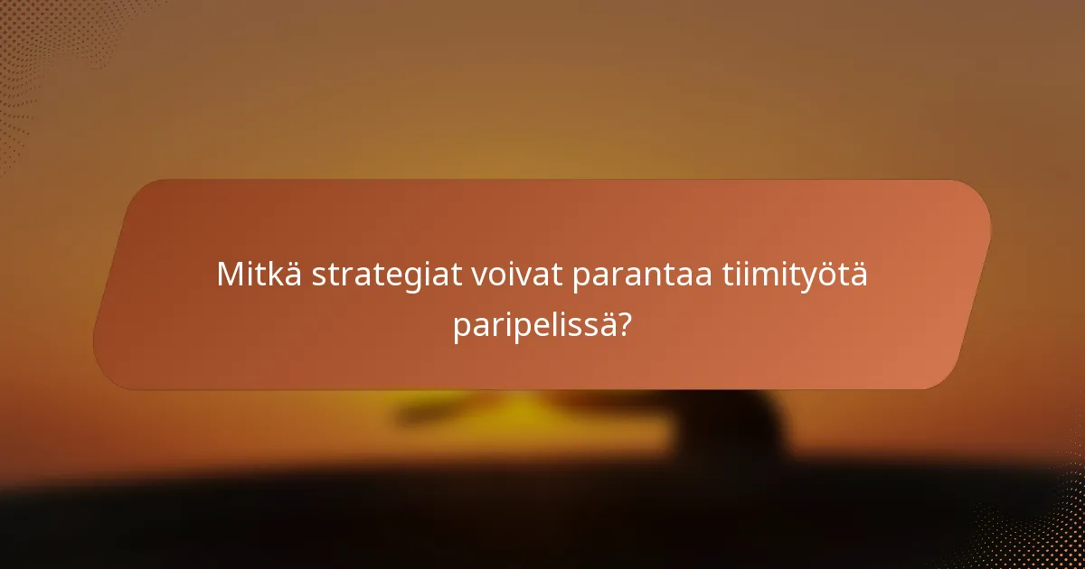 Mitkä strategiat voivat parantaa tiimityötä paripelissä?
