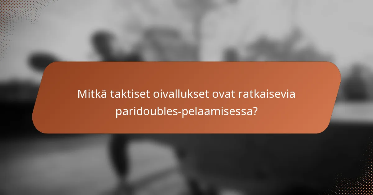 Mitkä taktiset oivallukset ovat ratkaisevia paridoubles-pelaamisessa?